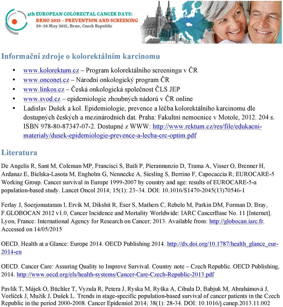 Epidemiologie, prevence a léčba kolorektálního karcinomu dle dostupných českých a mezinárodních dat. Praha: Fakultní nemocnice v Motole, 2012. 204 s. ISBN 978-80-87347-07-2.