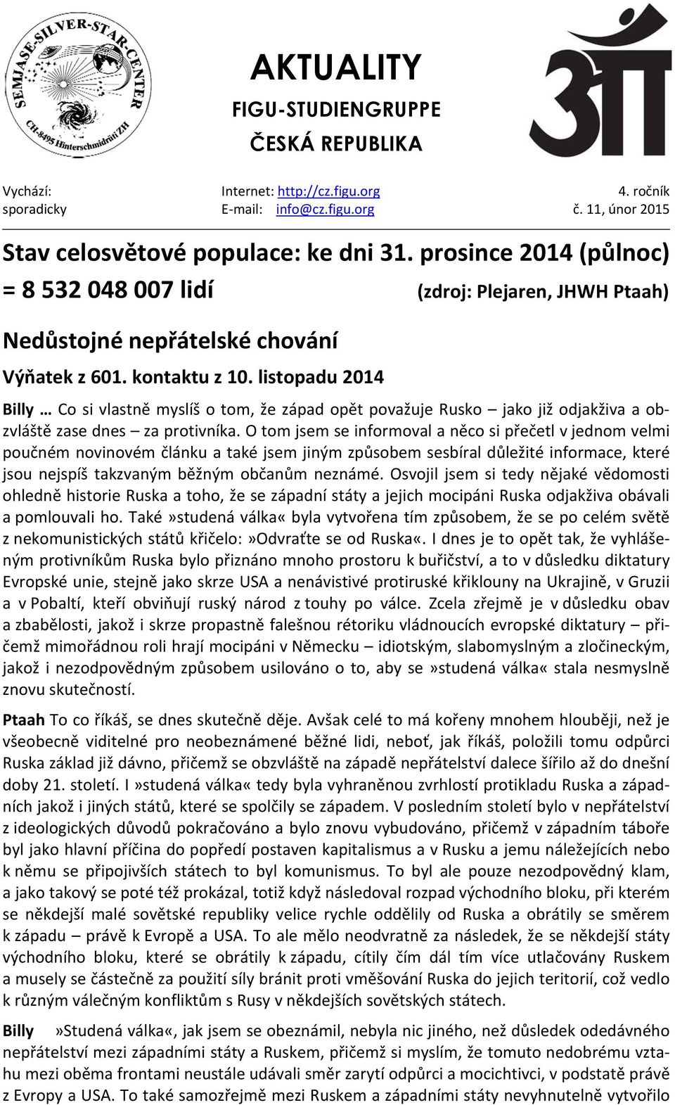 listopadu 2014 Billy Co si vlastně myslíš o tom, že západ opět považuje Rusko jako již odjakživa a obzvláště zase dnes za protivníka.