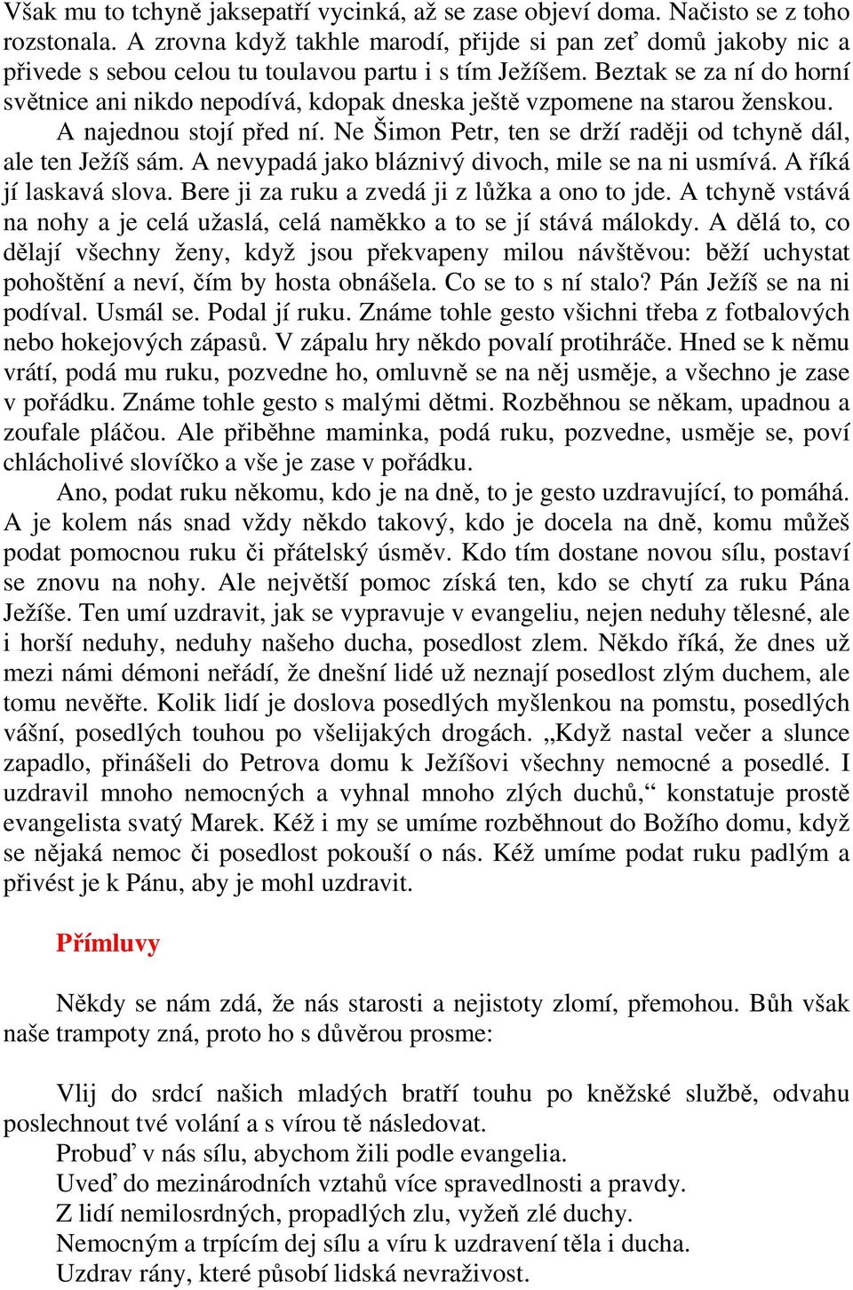 Beztak se za ní do horní světnice ani nikdo nepodívá, kdopak dneska ještě vzpomene na starou ženskou. A najednou stojí před ní. Ne Šimon Petr, ten se drží raději od tchyně dál, ale ten Ježíš sám.