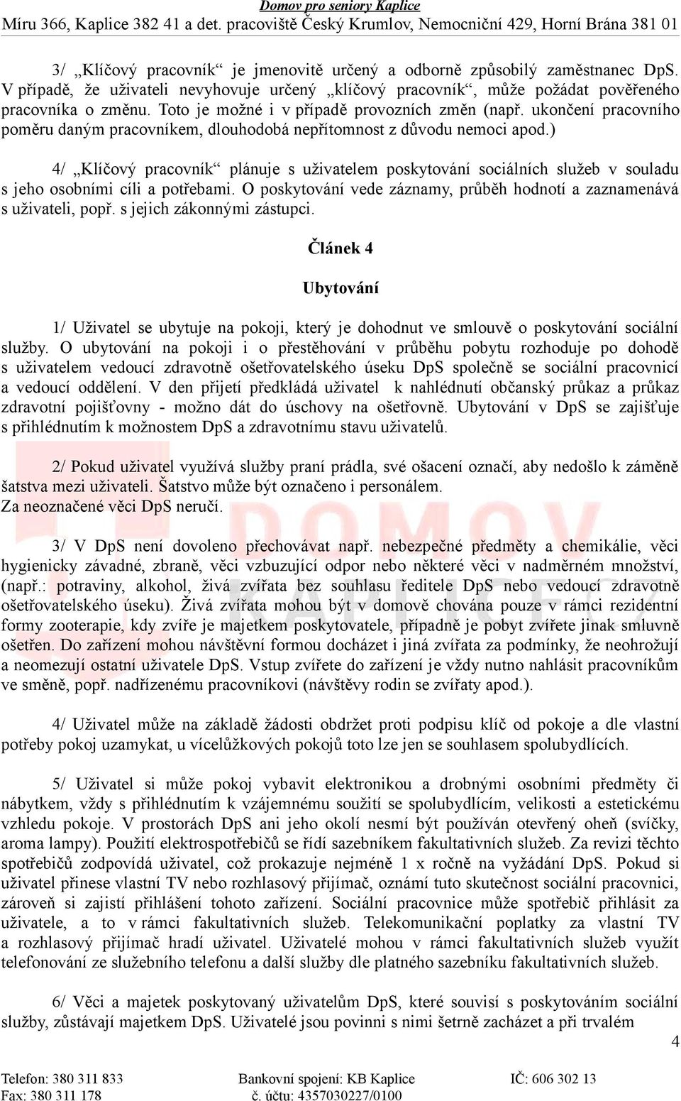 ) 4/ Klíčový pracovník plánuje s uživatelem poskytování sociálních služeb v souladu s jeho osobními cíli a potřebami. O poskytování vede záznamy, průběh hodnotí a zaznamenává s uživateli, popř.