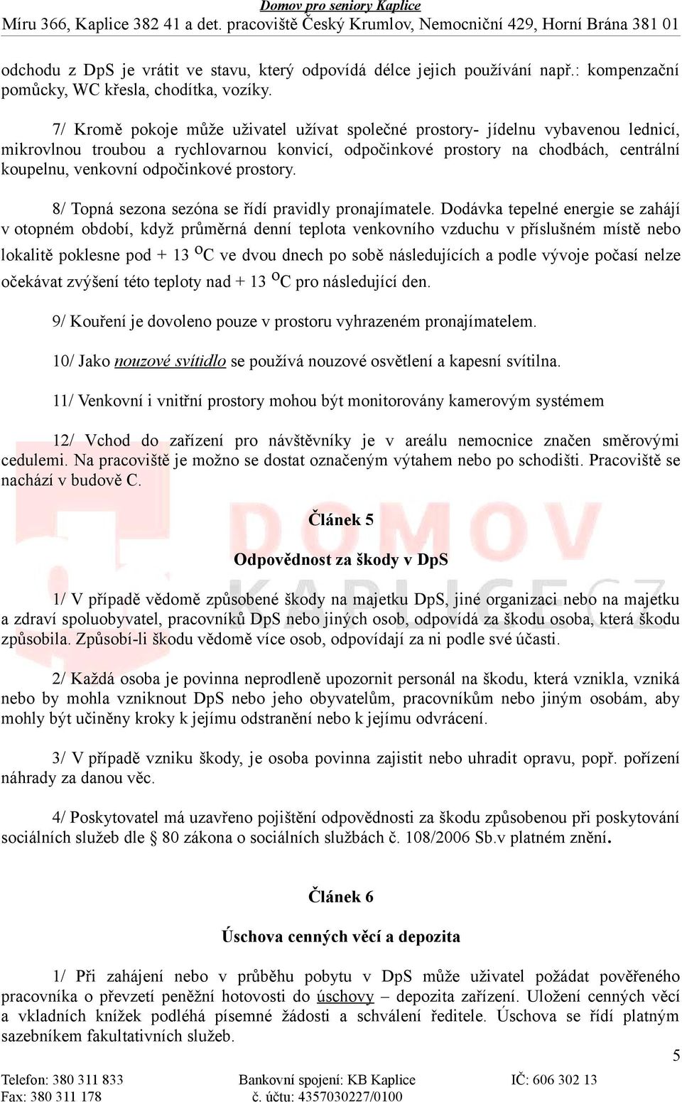 odpočinkové prostory. 8/ Topná sezona sezóna se řídí pravidly pronajímatele.