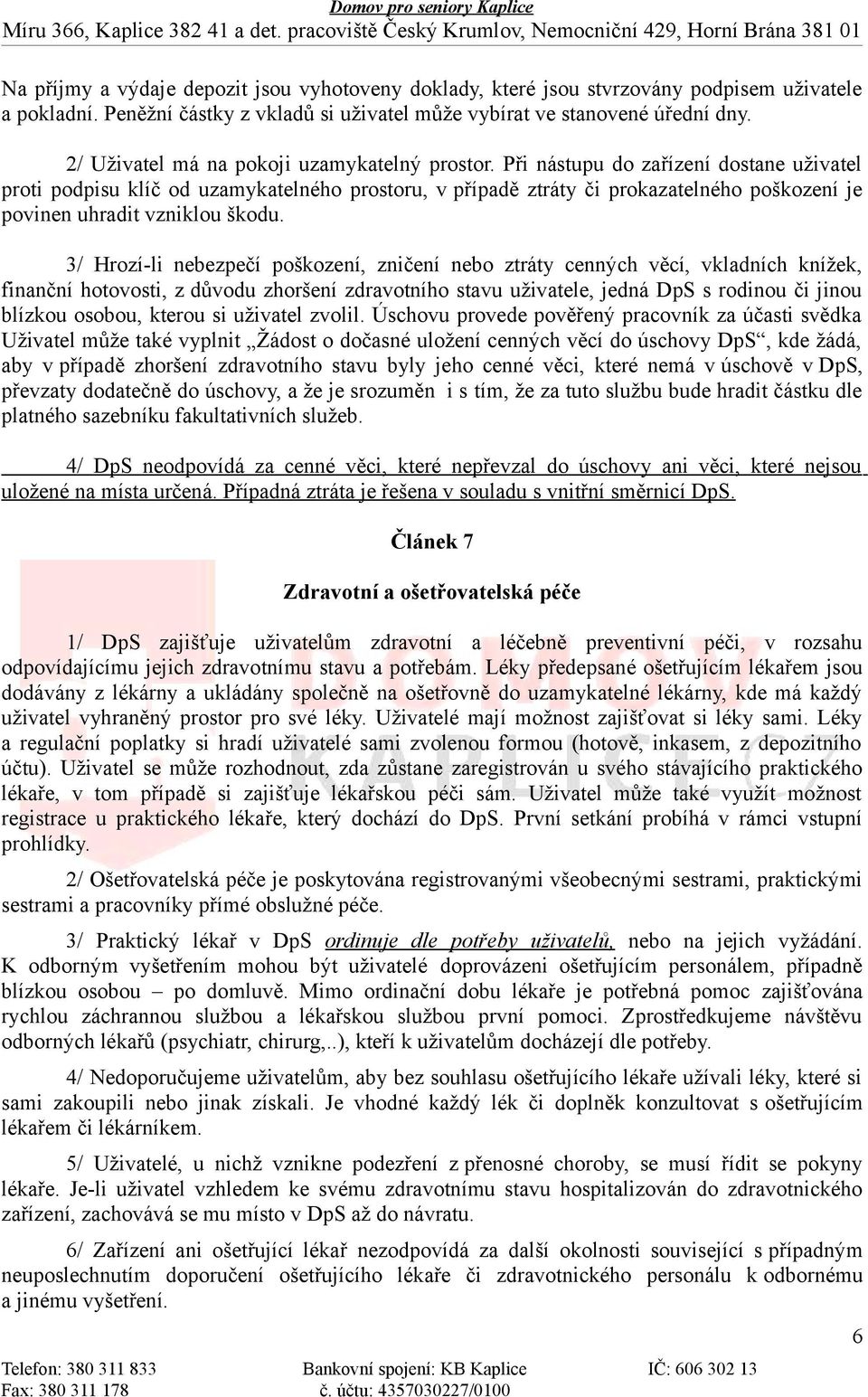 Při nástupu do zařízení dostane uživatel proti podpisu klíč od uzamykatelného prostoru, v případě ztráty či prokazatelného poškození je povinen uhradit vzniklou škodu.