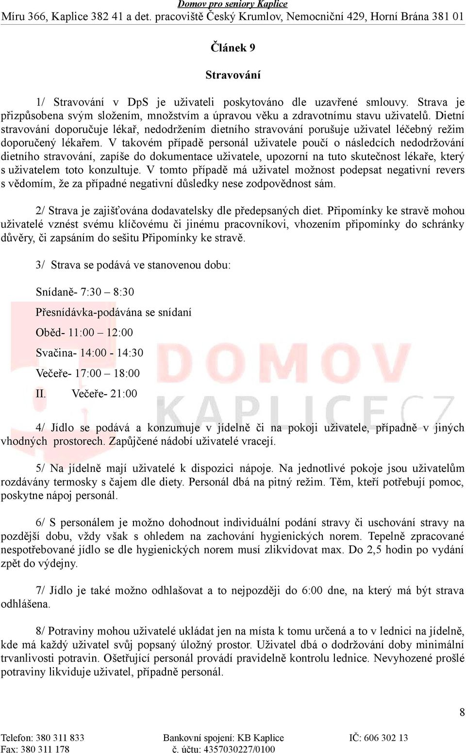 V takovém případě personál uživatele poučí o následcích nedodržování dietního stravování, zapíše do dokumentace uživatele, upozorní na tuto skutečnost lékaře, který s uživatelem toto konzultuje.