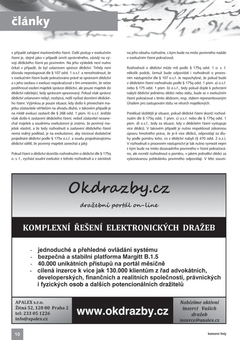 padě, že byl ustanoven správce dědictví. Tehdy není důvodu nepostupovat dle 107 odst. 1 o.s.ř.