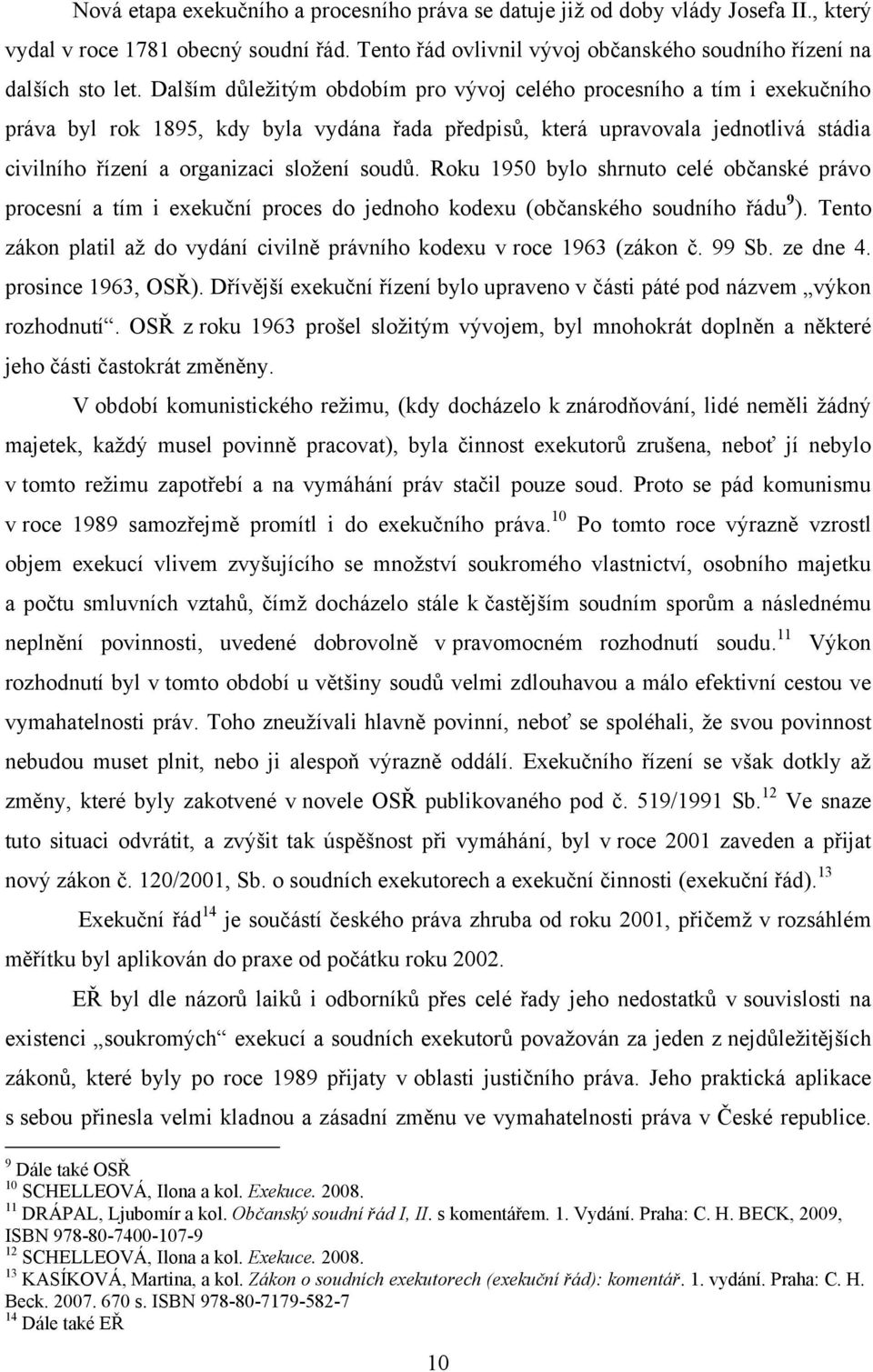 soudů. Roku 1950 bylo shrnuto celé občanské právo procesní a tím i exekuční proces do jednoho kodexu (občanského soudního řádu 9 ).