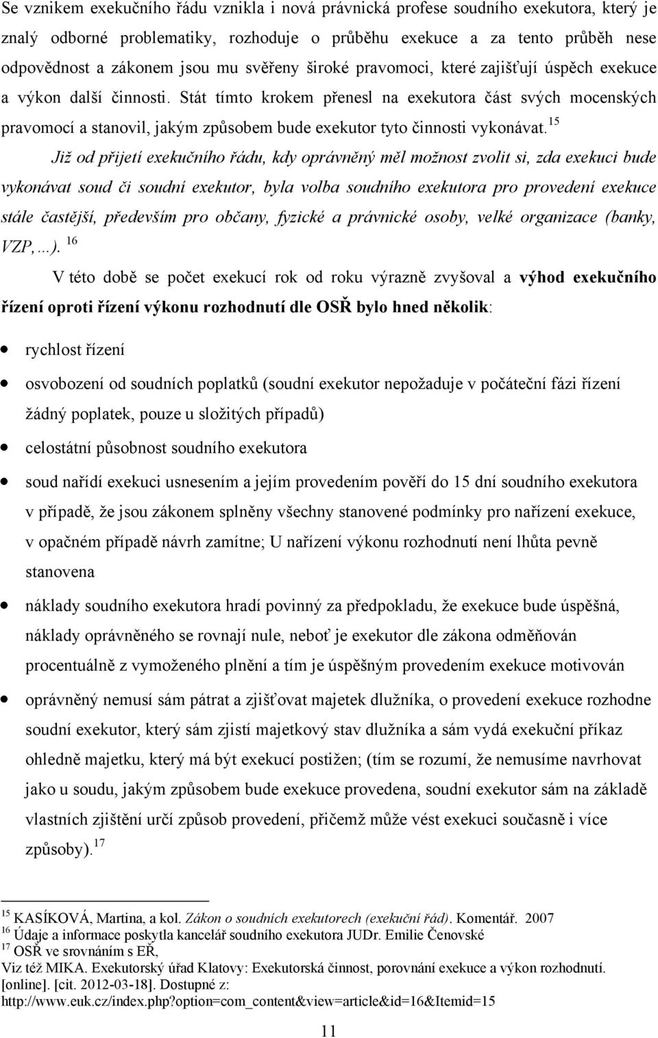 Stát tímto krokem přenesl na exekutora část svých mocenských pravomocí a stanovil, jakým způsobem bude exekutor tyto činnosti vykonávat.