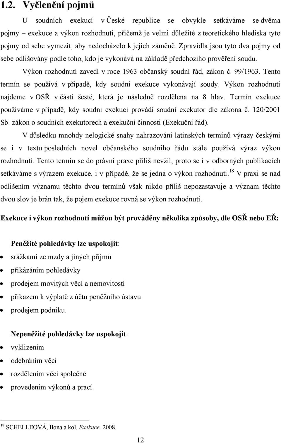 Výkon rozhodnutí zavedl v roce 1963 občanský soudní řád, zákon č. 99/1963. Tento termín se používá v případě, kdy soudní exekuce vykonávají soudy.