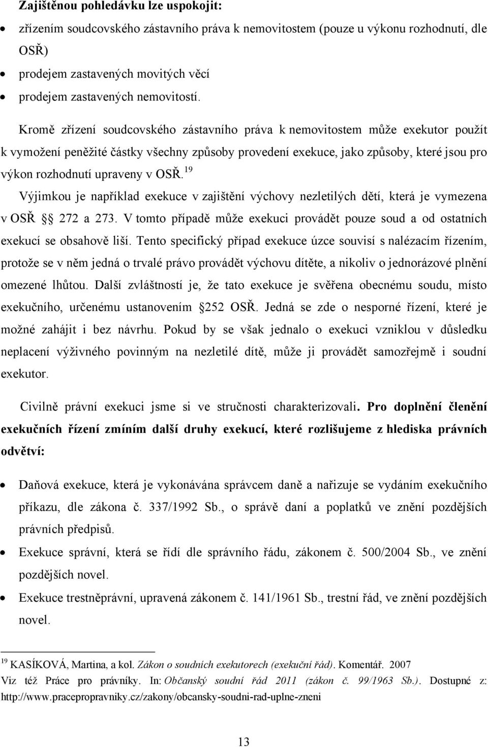 OSŘ. 19 Výjimkou je například exekuce v zajištění výchovy nezletilých dětí, která je vymezena v OSŘ 272 a 273. V tomto případě může exekuci provádět pouze soud a od ostatních exekucí se obsahově liší.