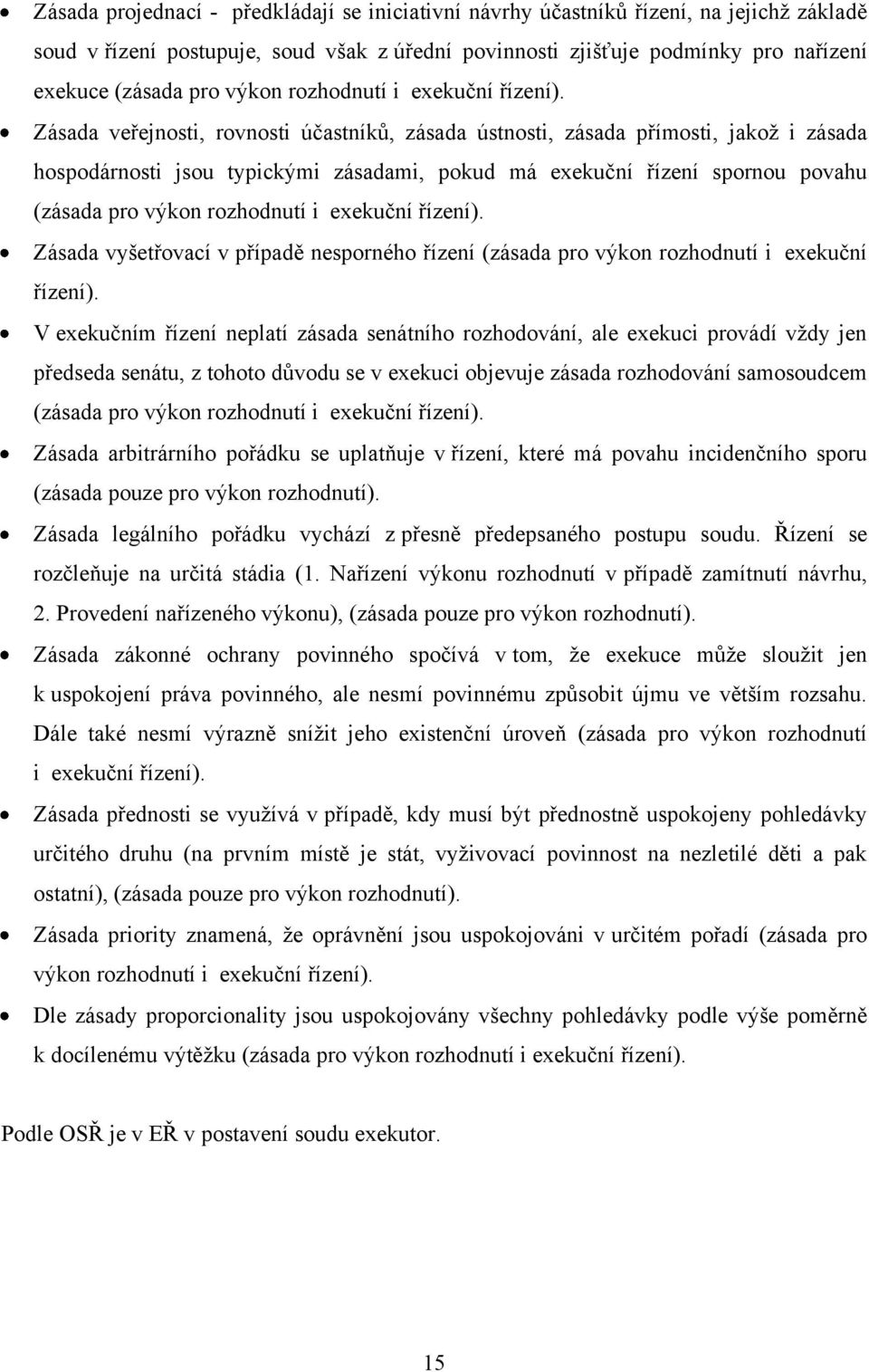 Zásada veřejnosti, rovnosti účastníků, zásada ústnosti, zásada přímosti, jakož i zásada hospodárnosti jsou typickými zásadami, pokud má exekuční řízení spornou povahu (zásada pro  Zásada vyšetřovací