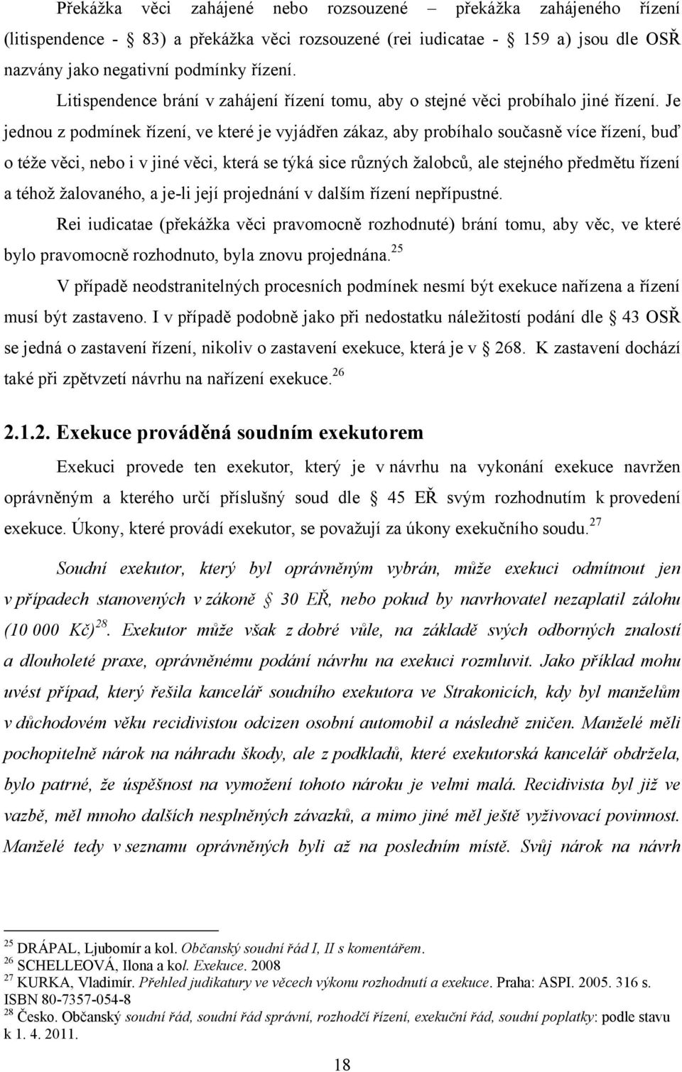 Je jednou z podmínek řízení, ve které je vyjádřen zákaz, aby probíhalo současně více řízení, buď o téže věci, nebo i v jiné věci, která se týká sice různých žalobců, ale stejného předmětu řízení a