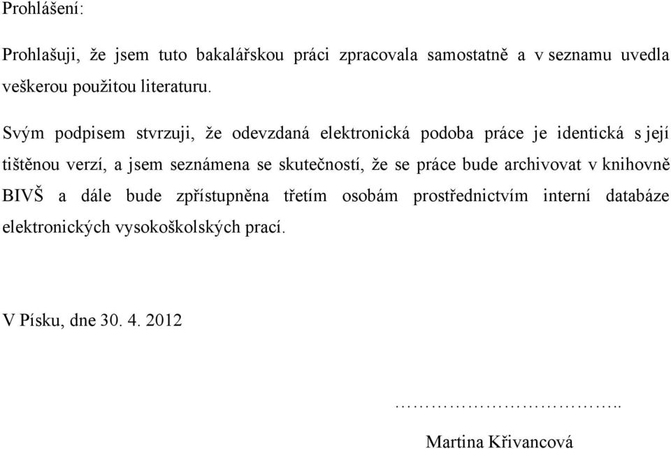 Svým podpisem stvrzuji, že odevzdaná elektronická podoba práce je identická s její tištěnou verzí, a jsem