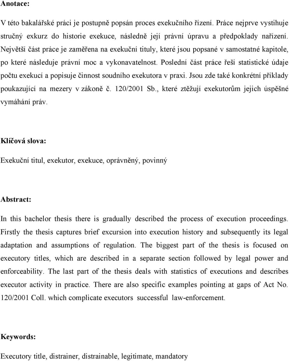 Poslední část práce řeší statistické údaje počtu exekucí a popisuje činnost soudního exekutora v praxi. Jsou zde také konkrétní příklady poukazující na mezery v zákoně č. 120/2001 Sb.