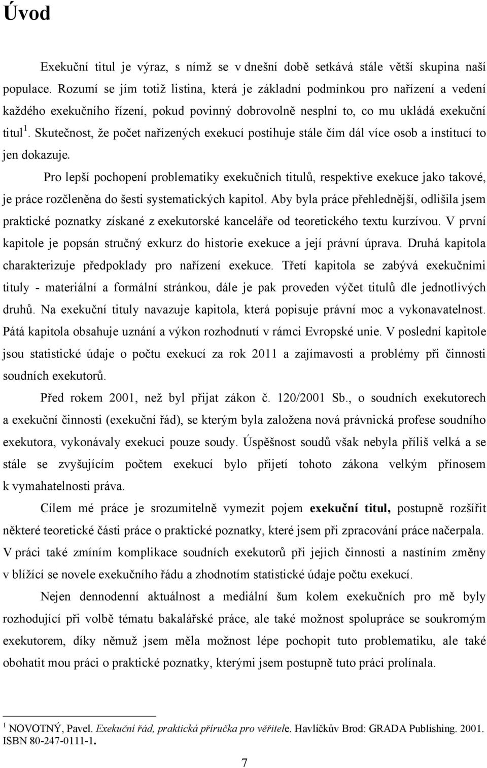 Skutečnost, že počet nařízených exekucí postihuje stále čím dál více osob a institucí to jen dokazuje.