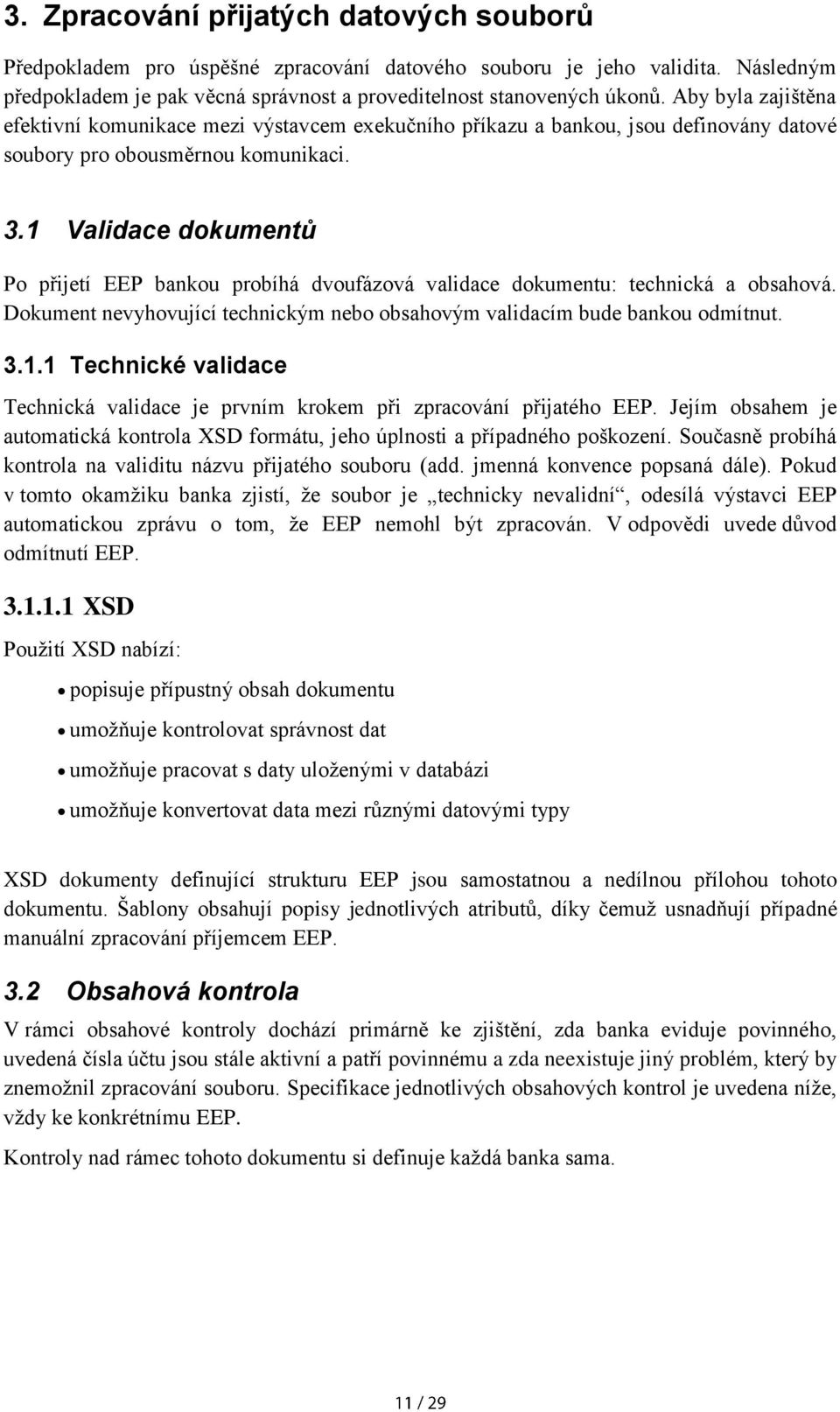 1 Validace dokumentů Po přijetí EEP bankou probíhá dvoufázová validace dokumentu: technická a obsahová. Dokument nevyhovující technickým nebo obsahovým validacím bude bankou odmítnut. 3.1.1 Technické validace Technická validace je prvním krokem při zpracování přijatého EEP.