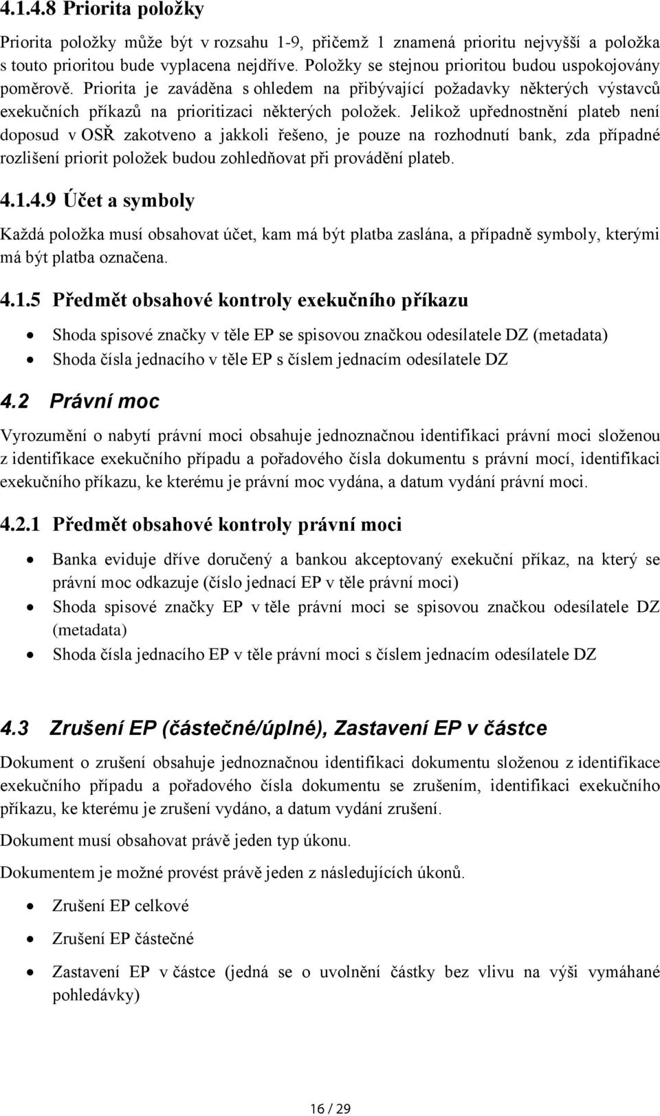 Jelikož upřednostnění plateb není doposud v OSŘ zakotveno a jakkoli řešeno, je pouze na rozhodnutí bank, zda případné rozlišení priorit položek budou zohledňovat při provádění plateb. 4.