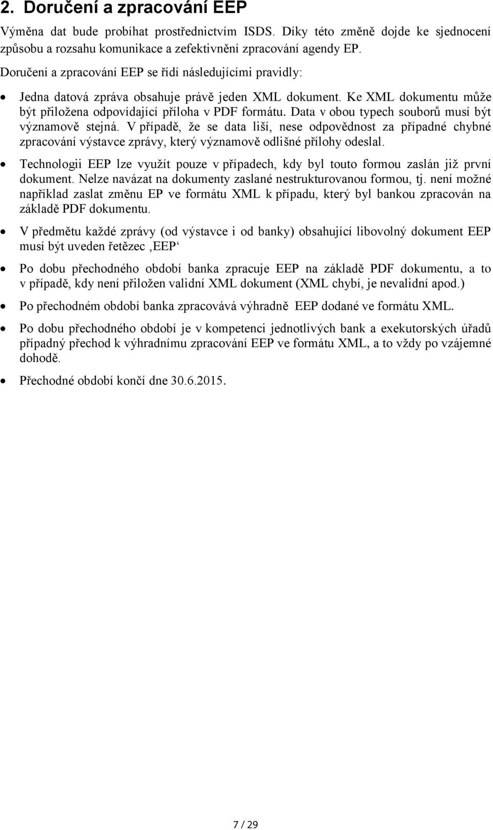 Data v obou typech souborů musí být významově stejná. V případě, že se data liší, nese odpovědnost za případné chybné zpracování výstavce zprávy, který významově odlišné přílohy odeslal.