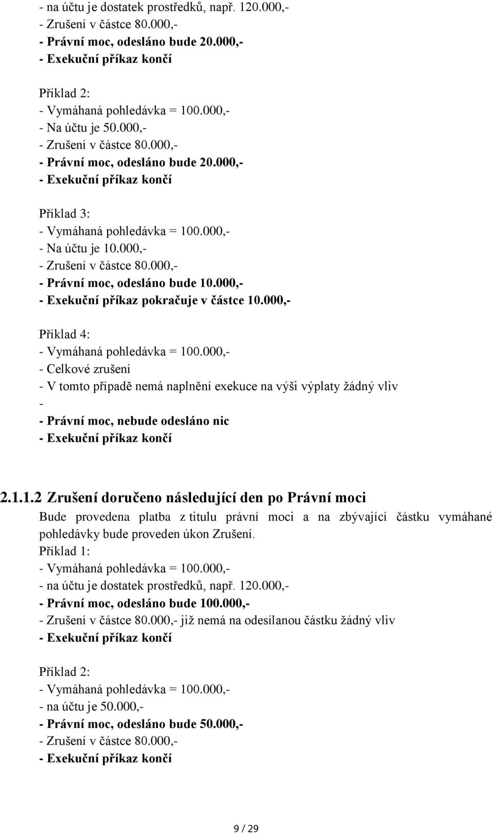 000,- - Exekuční příkaz pokračuje v částce 10.000,- Příklad 4: - Vymáhaná pohledávka = 100.