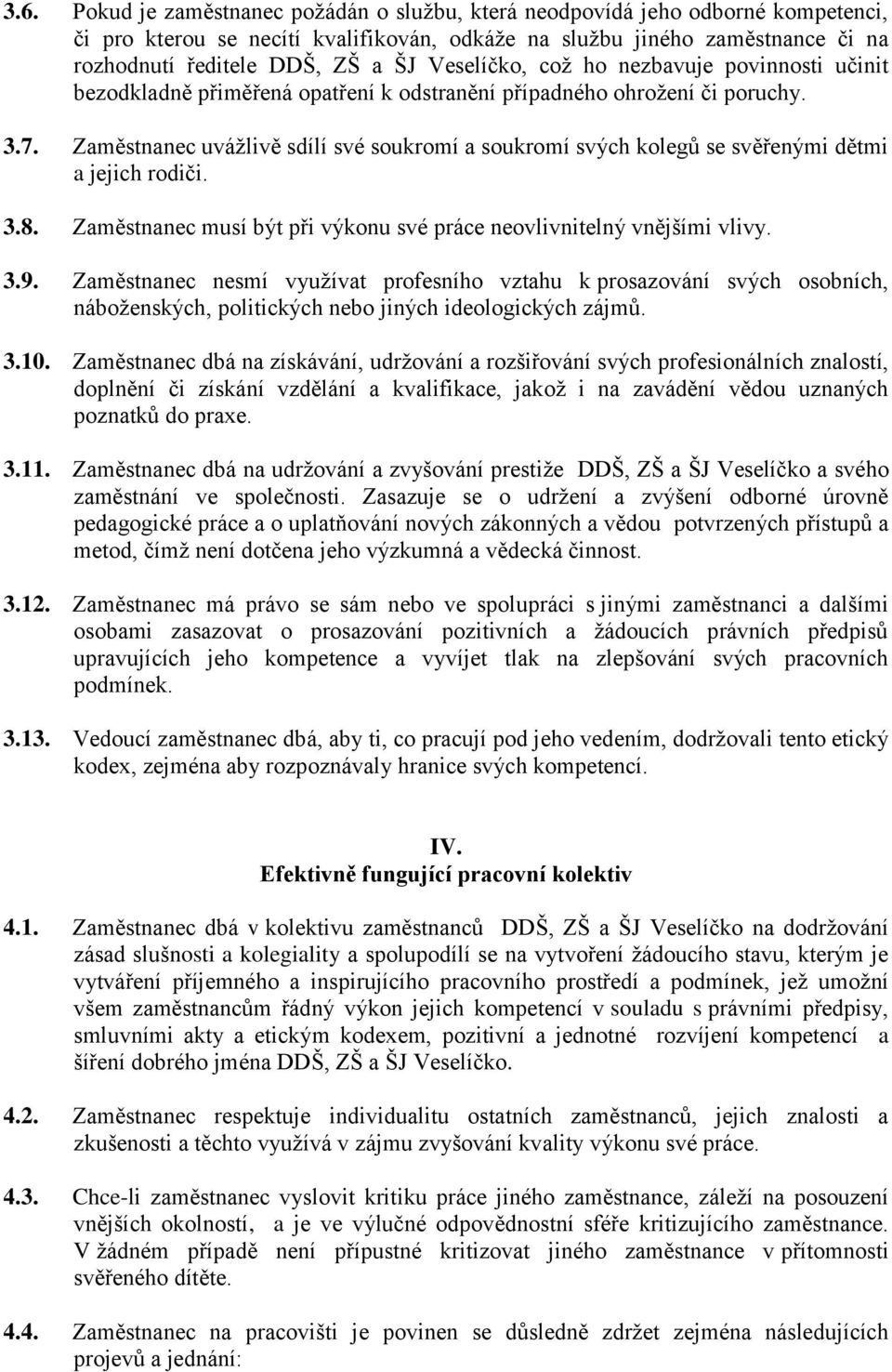 Zaměstnanec uvážlivě sdílí své soukromí a soukromí svých kolegů se svěřenými dětmi a jejich rodiči. 3.8. Zaměstnanec musí být při výkonu své práce neovlivnitelný vnějšími vlivy. 3.9.