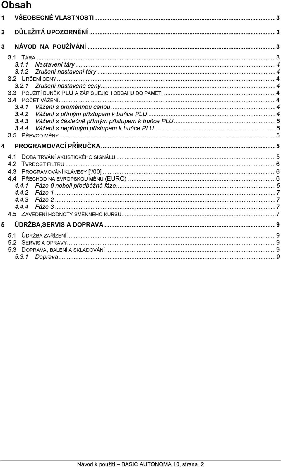 ..5 3.4.4 Vazenı s neprımy m prıstupem k bunce PLU...5 3.5 PR EVOD MENY...5 4 PROGRAMOVACIPRIRUC KA...5 4.1 DOBA TRVA NI AKUSTICKÚHO SIGNA LU...5 4.2 TVRDOST FILTRU...6 4.