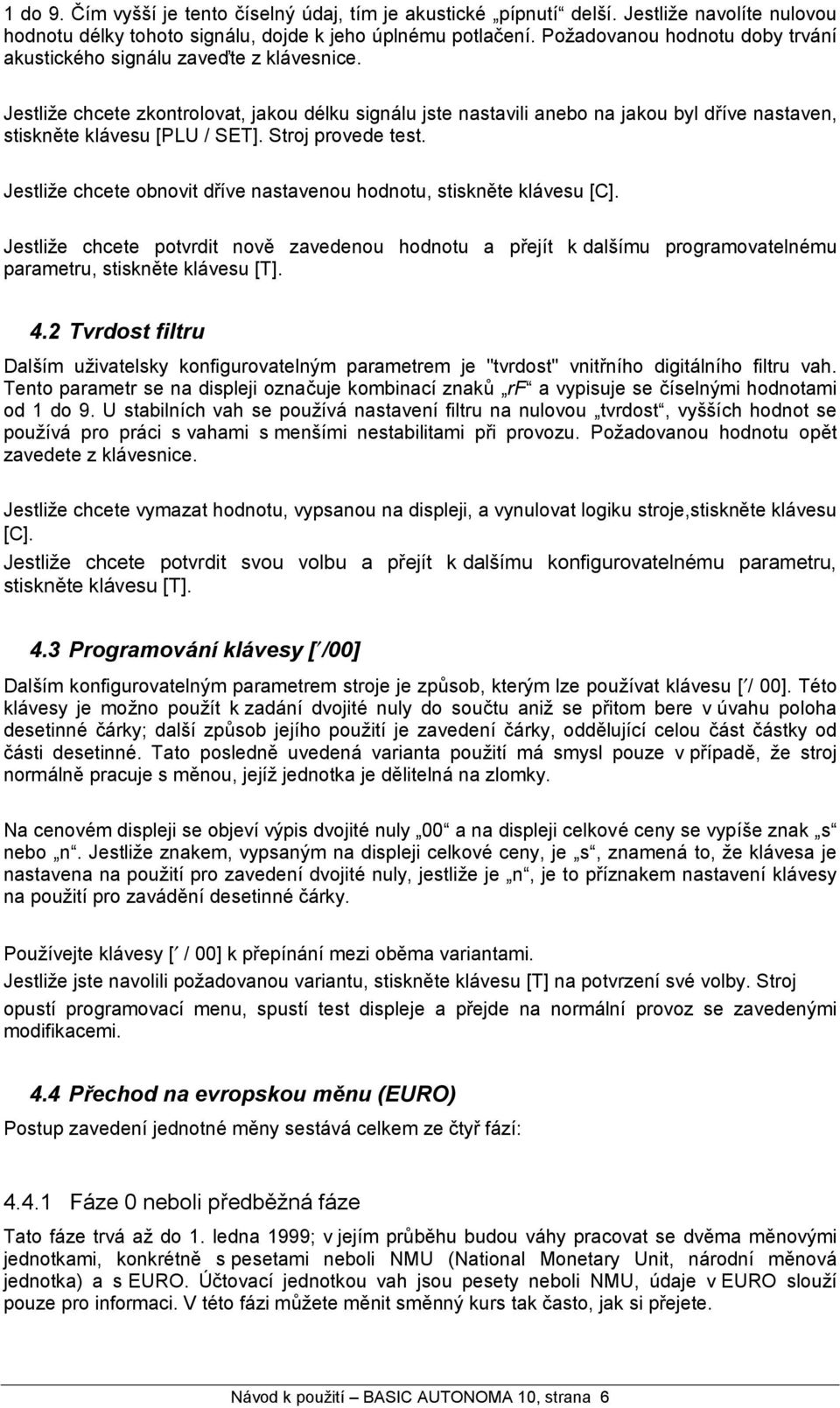 Jestlize chcete zkontrolovat, jakou delku signa lu jste nastavili anebo na jakou byl drıve nastaven, stisknťte kla vesu [PLU / SET]. Stroj provede test.