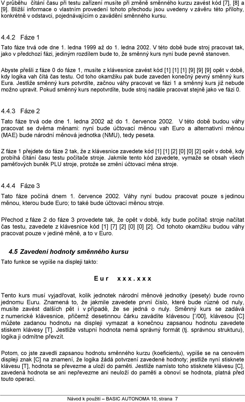 ledna 1999 az do 1. ledna 2002. V teto dobť bude stroj pracovat tak, jako v predchozıfa zi, jedinym rozdılem bude to, ze smťnny kurs nynıbude pevnť stanoven.