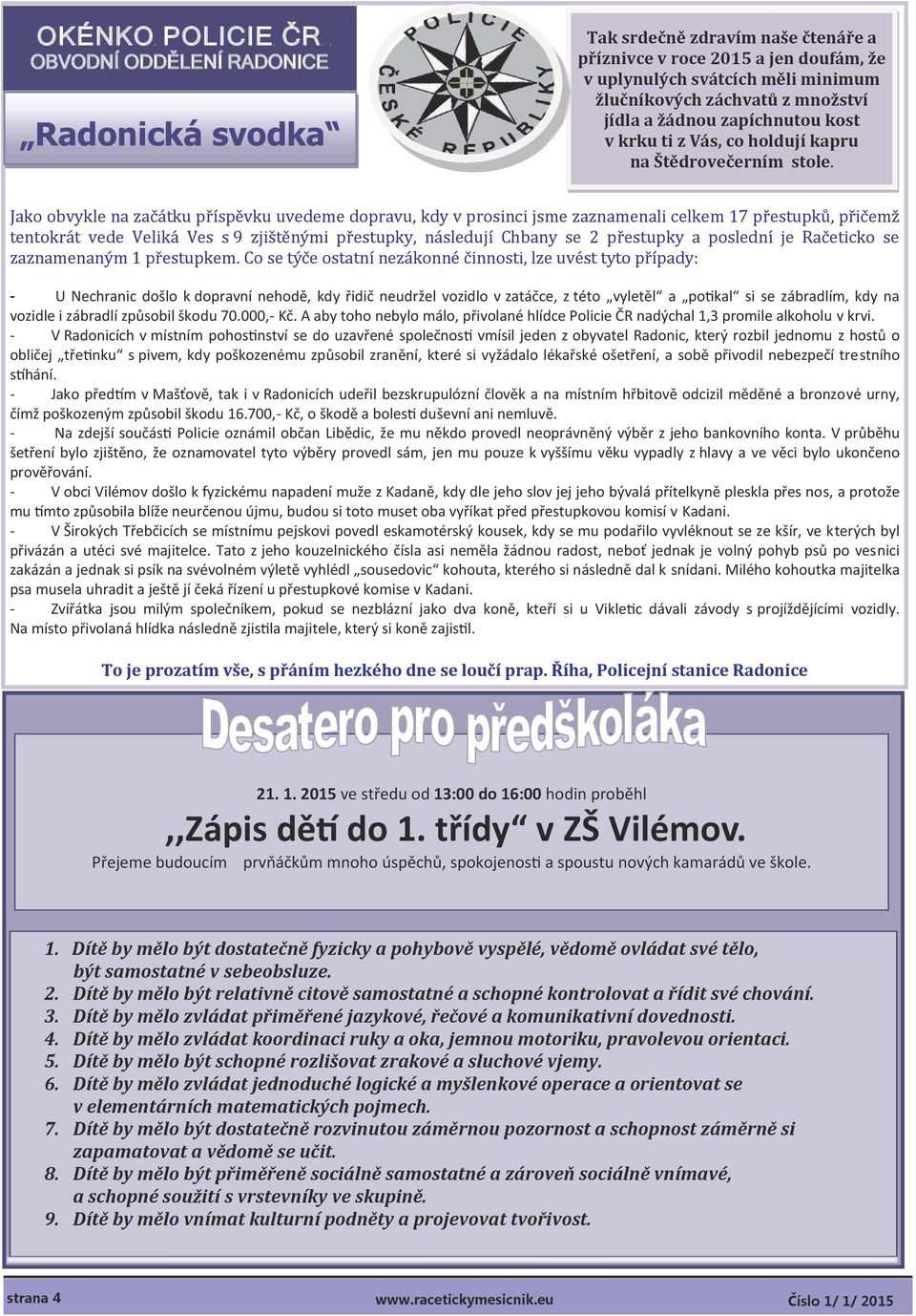 Jako obvykle na žac a tku pr íspe vku uvedeme dopravu, kdy v prosinci jsme žažnamenali celkem 17 pr estupku, pr ic emž tentokra t vede Velika Ves s 9 žjis te ny mi pr estupky, na sledují Chbany se 2