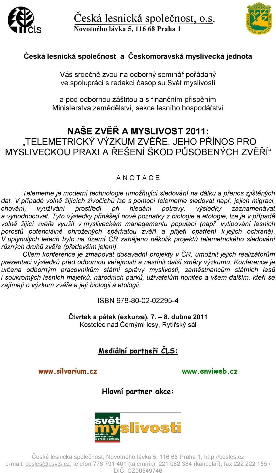 Telemetrie je moderní technologie umožňující sledování na dálku a přenos zjištěných dat. V případě volně žijících živočichů lze s pomocí telemetrie sledovat např.