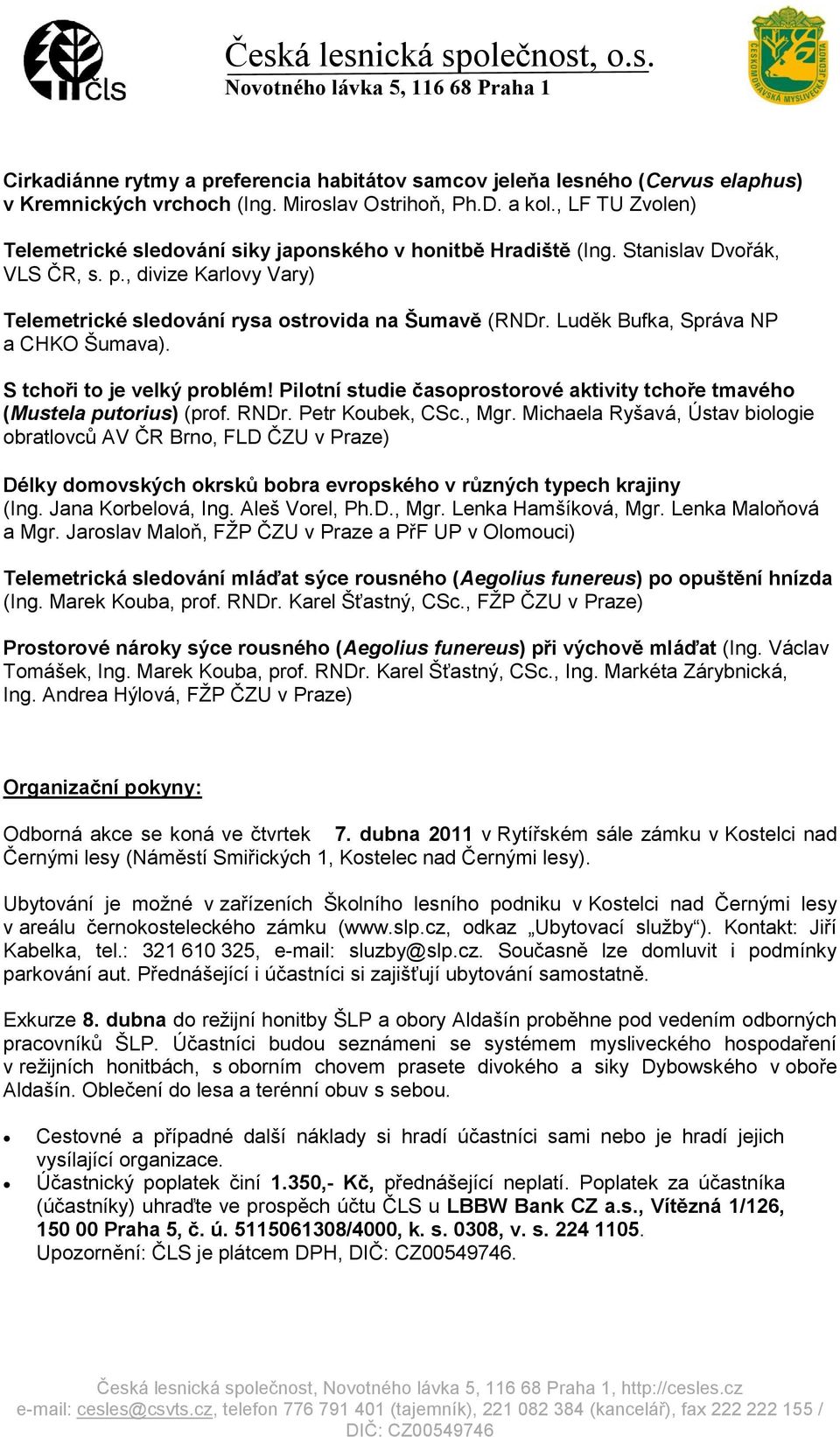 Luděk Bufka, Správa NP a CHKO Šumava). S tchoři to je velký problém! Pilotní studie časoprostorové aktivity tchoře tmavého (Mustela putorius) (prof. RNDr. Petr Koubek, CSc., Mgr.