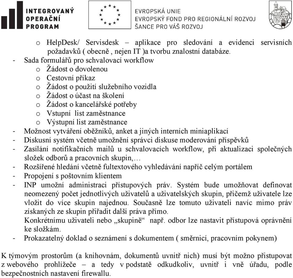 zaměstnance o Výstupní list zaměstnance - Možnost vytváření oběžníků, anket a jiných interních miniaplikací - Diskusní systém včetně umožnění správci diskuse moderování příspěvků - Zasílání