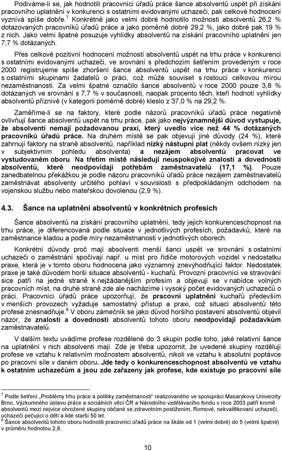 Jako velmi špatné posuzuje vyhlídky absolventů na získání pracovního uplatnění jen 7,7 % dotázaných.