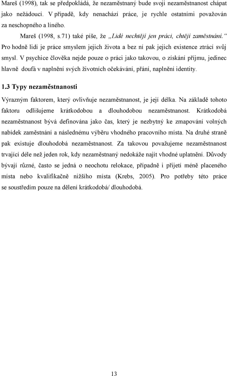 V psychice člověka nejde pouze o práci jako takovou, o získání příjmu, jedinec hlavně doufá v naplnění svých životních očekávání, přání, naplnění identity. 1.