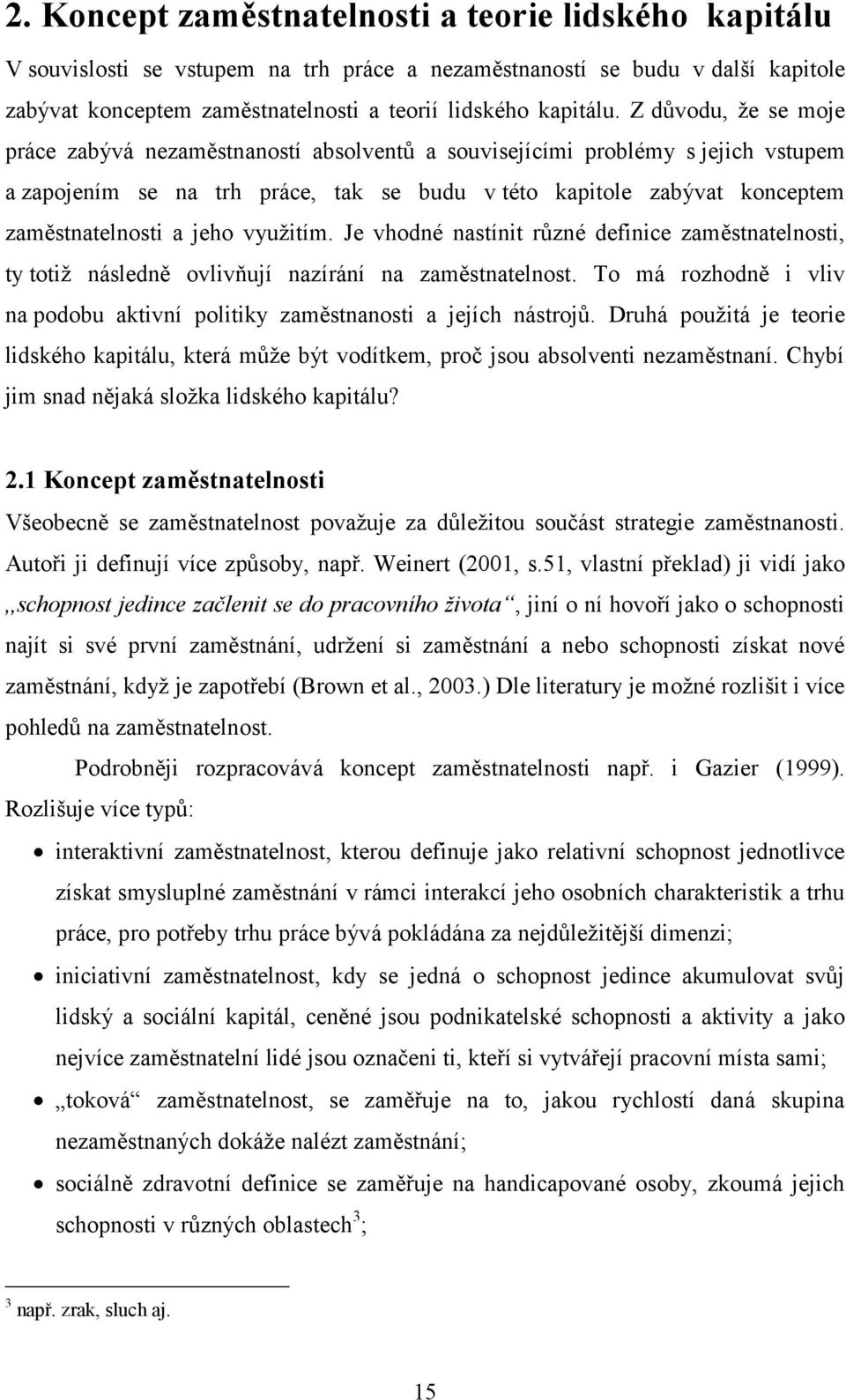 jeho využitím. Je vhodné nastínit různé definice zaměstnatelnosti, ty totiž následně ovlivňují nazírání na zaměstnatelnost.