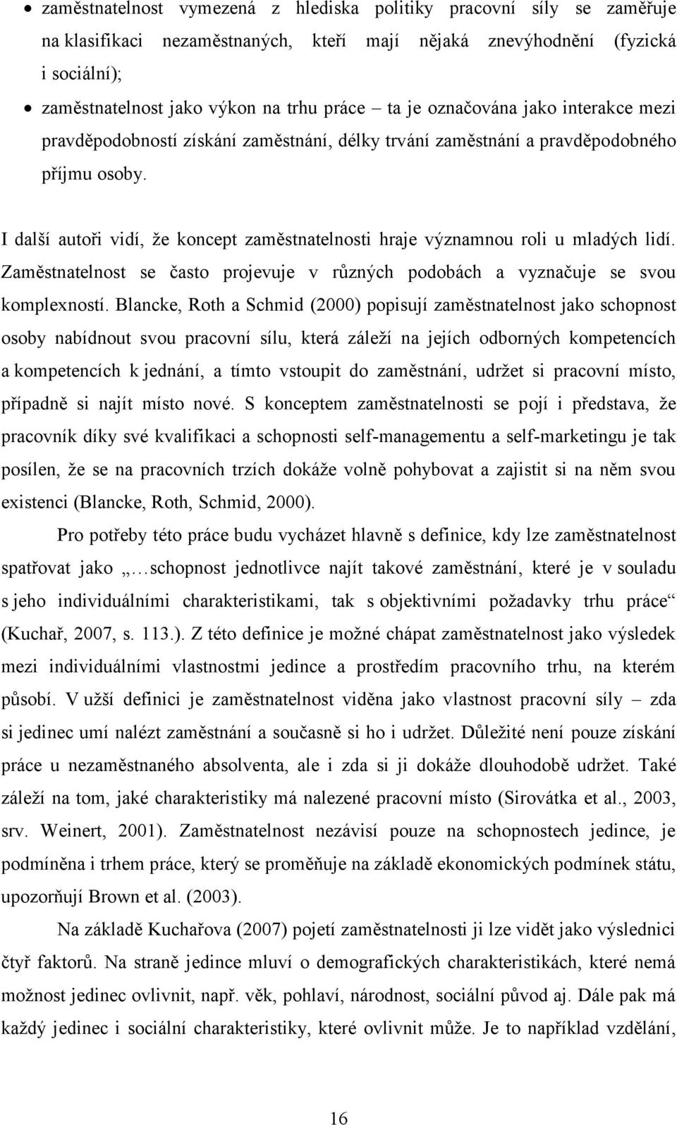 I další autoři vidí, že koncept zaměstnatelnosti hraje významnou roli u mladých lidí. Zaměstnatelnost se často projevuje v různých podobách a vyznačuje se svou komplexností.