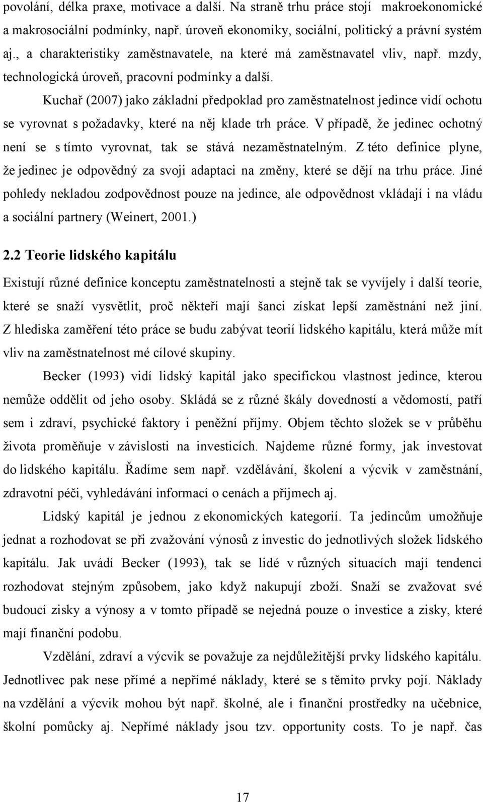 Kuchař (2007) jako základní předpoklad pro zaměstnatelnost jedince vidí ochotu se vyrovnat s požadavky, které na něj klade trh práce.