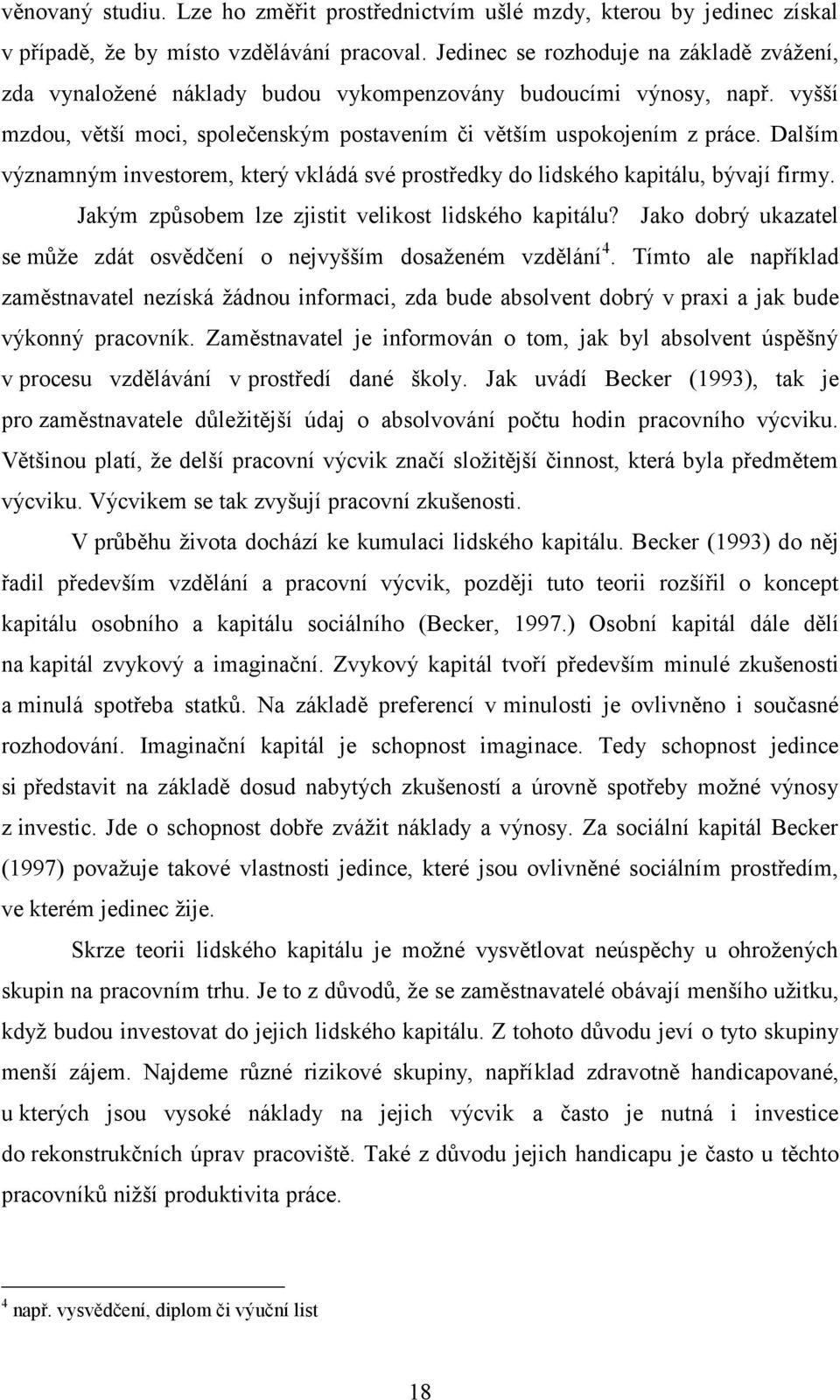 Dalším významným investorem, který vkládá své prostředky do lidského kapitálu, bývají firmy. Jakým způsobem lze zjistit velikost lidského kapitálu?