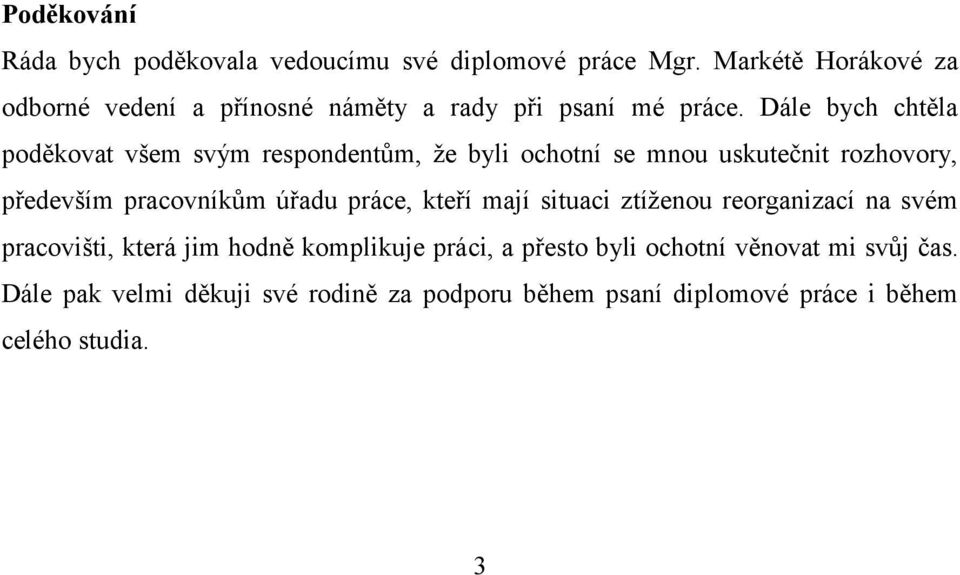 Dále bych chtěla poděkovat všem svým respondentům, že byli ochotní se mnou uskutečnit rozhovory, především pracovníkům úřadu