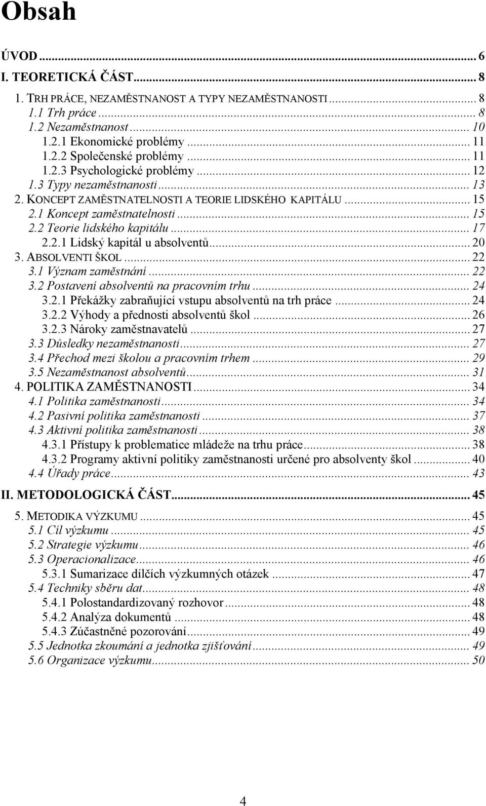 .. 17 2.2.1 Lidský kapitál u absolventů... 20 3. ABSOLVENTI ŠKOL... 22 3.1 Význam zaměstnání... 22 3.2 Postavení absolventů na pracovním trhu... 24 3.2.1 Překážky zabraňující vstupu absolventů na trh práce.