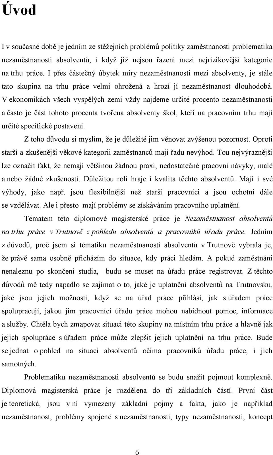 V ekonomikách všech vyspělých zemí vždy najdeme určité procento nezaměstnanosti a často je část tohoto procenta tvořena absolventy škol, kteří na pracovním trhu mají určité specifické postavení.