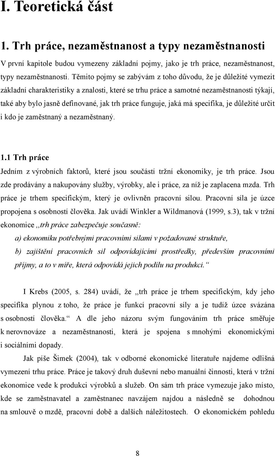 funguje, jaká má specifika, je důležité určit i kdo je zaměstnaný a nezaměstnaný. 1.1 Trh práce Jedním z výrobních faktorů, které jsou součástí tržní ekonomiky, je trh práce.