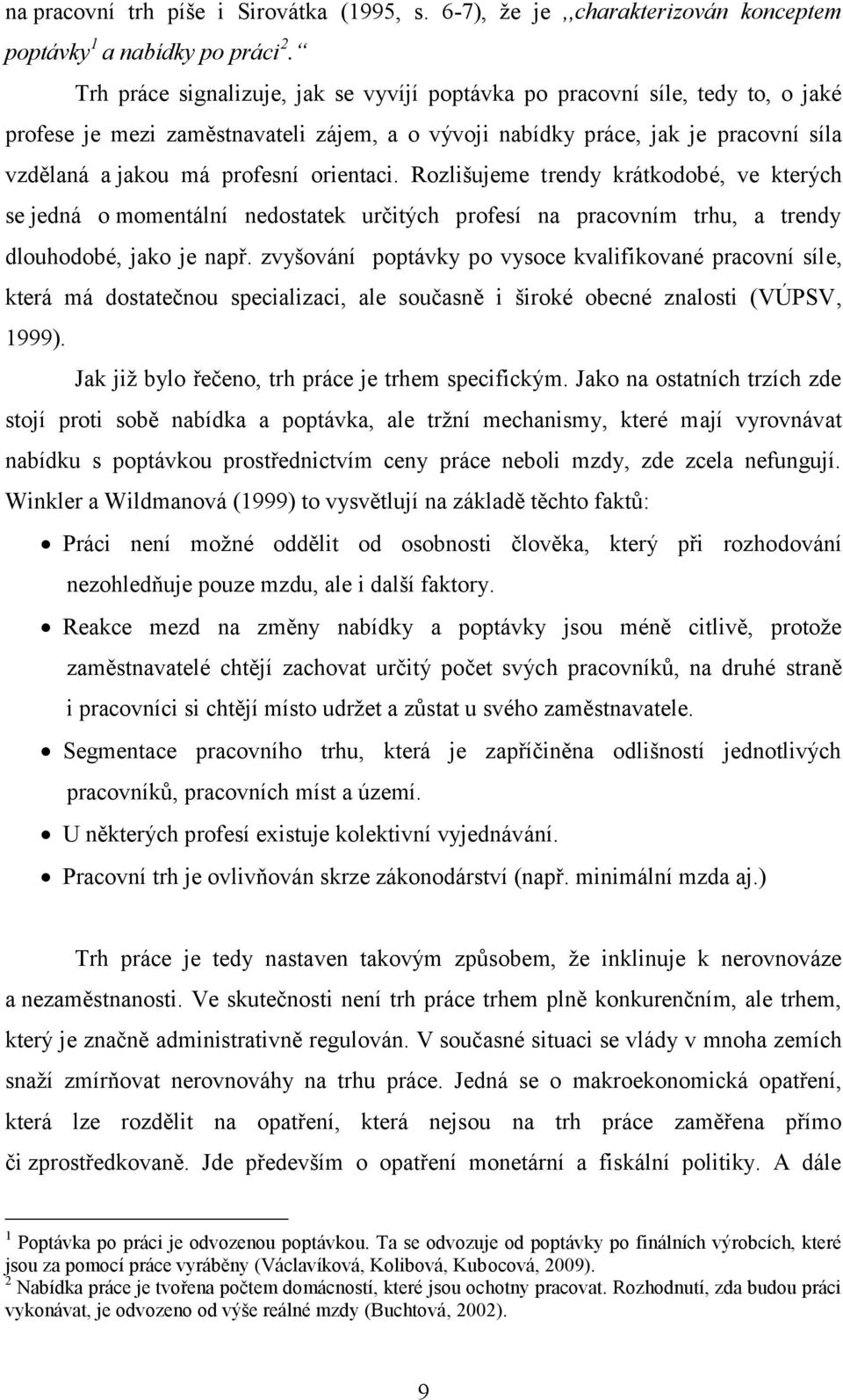 orientaci. Rozlišujeme trendy krátkodobé, ve kterých se jedná o momentální nedostatek určitých profesí na pracovním trhu, a trendy dlouhodobé, jako je např.