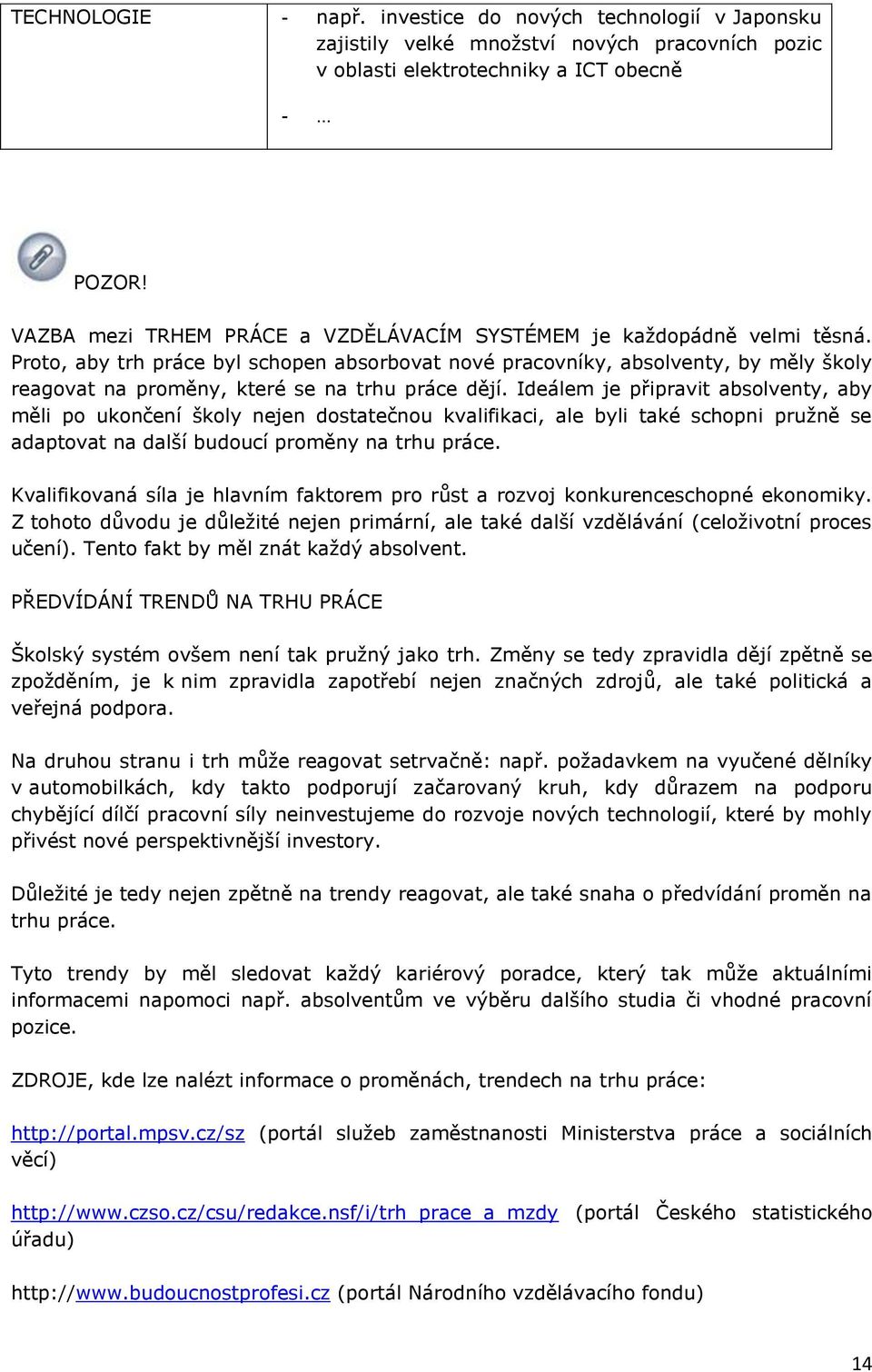 Proto, aby trh práce byl schopen absorbovat nové pracovníky, absolventy, by měly školy reagovat na proměny, které se na trhu práce dějí.