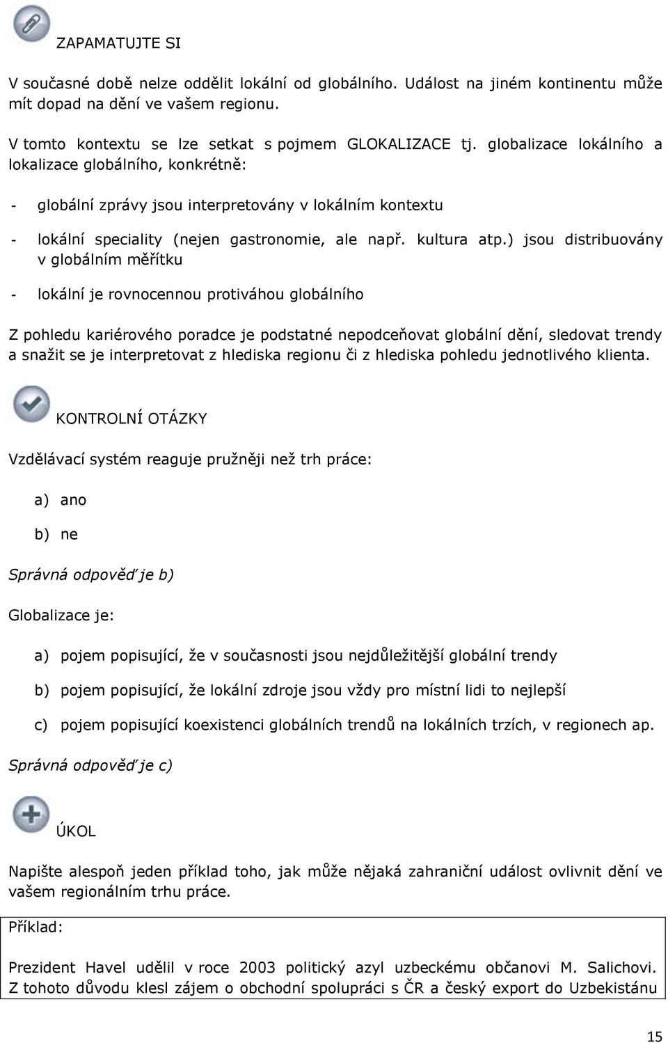 ) jsou distribuovány v globálním měřítku - lokální je rovnocennou protiváhou globálního Z pohledu kariérového poradce je podstatné nepodceňovat globální dění, sledovat trendy a snaţit se je