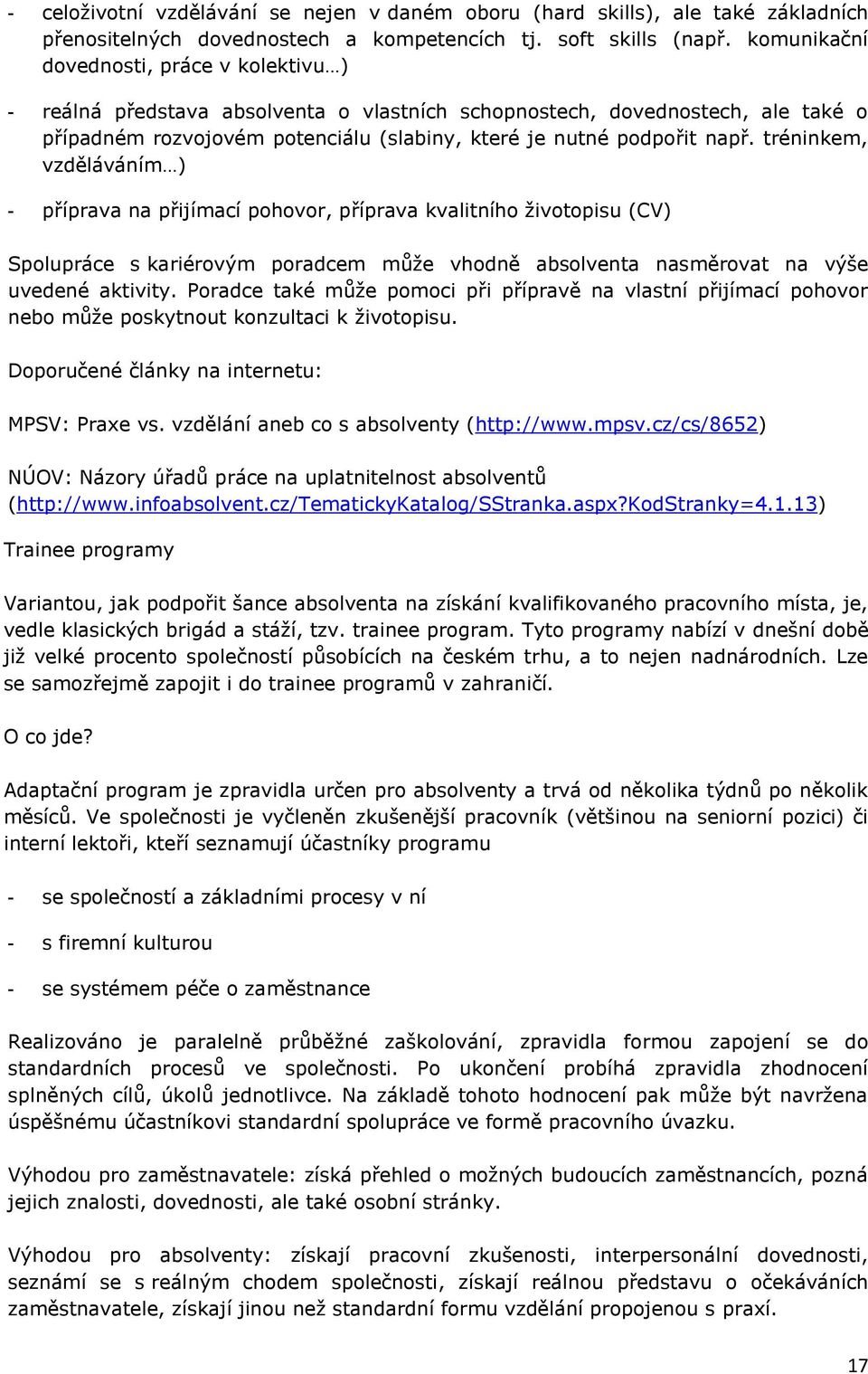 tréninkem, vzděláváním ) - příprava na přijímací pohovor, příprava kvalitního ţivotopisu (CV) Spolupráce s kariérovým poradcem můţe vhodně absolventa nasměrovat na výše uvedené aktivity.