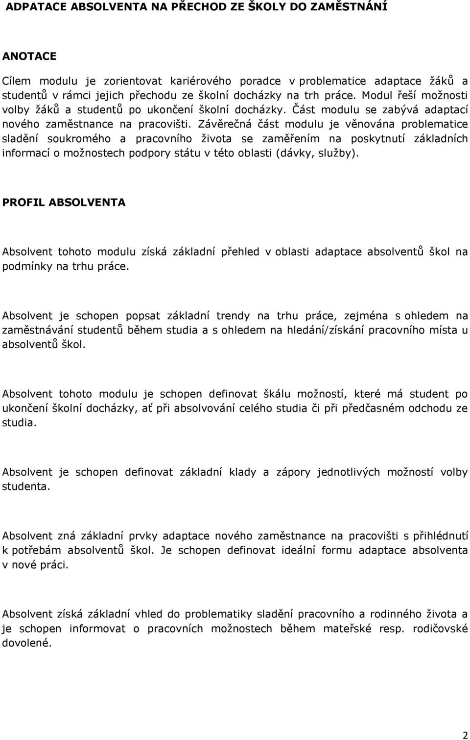 Závěrečná část modulu je věnována problematice sladění soukromého a pracovního ţivota se zaměřením na poskytnutí základních informací o moţnostech podpory státu v této oblasti (dávky, sluţby).