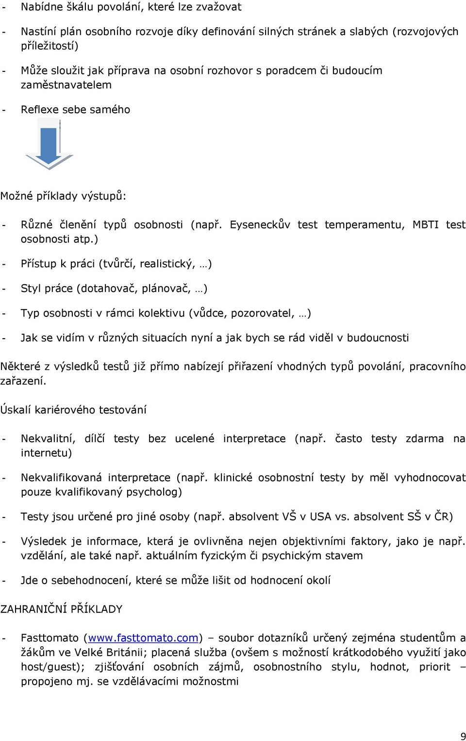 ) - Přístup k práci (tvůrčí, realistický, ) - Styl práce (dotahovač, plánovač, ) - Typ osobnosti v rámci kolektivu (vůdce, pozorovatel, ) - Jak se vidím v různých situacích nyní a jak bych se rád