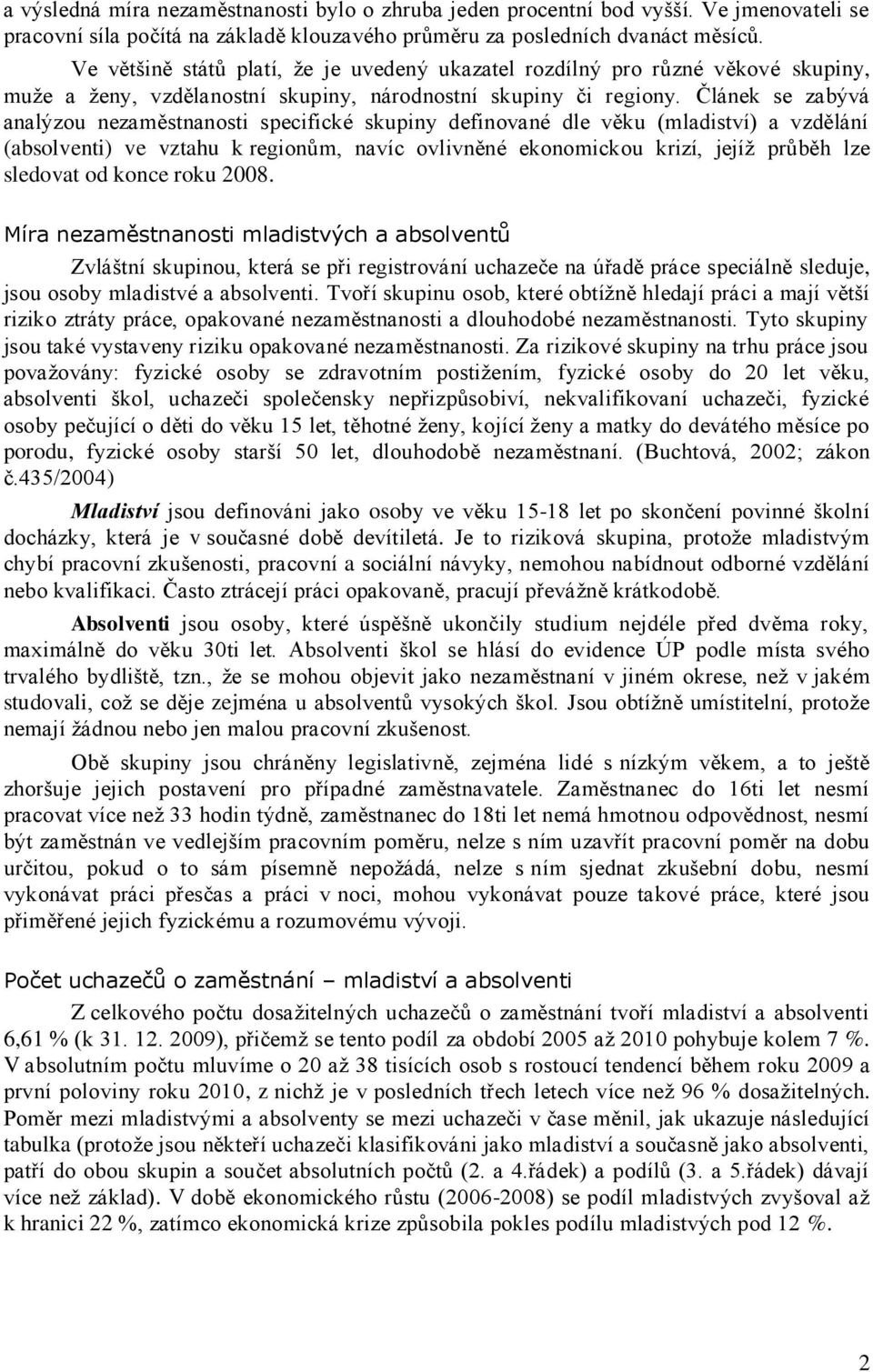 Článek se zabývá analýzou nezaměstnanosti specifické skupiny definované dle věku (mladiství) a vzdělání (absolventi) ve vztahu k regionům, navíc ovlivněné ekonomickou krizí, jejíž průběh lze sledovat