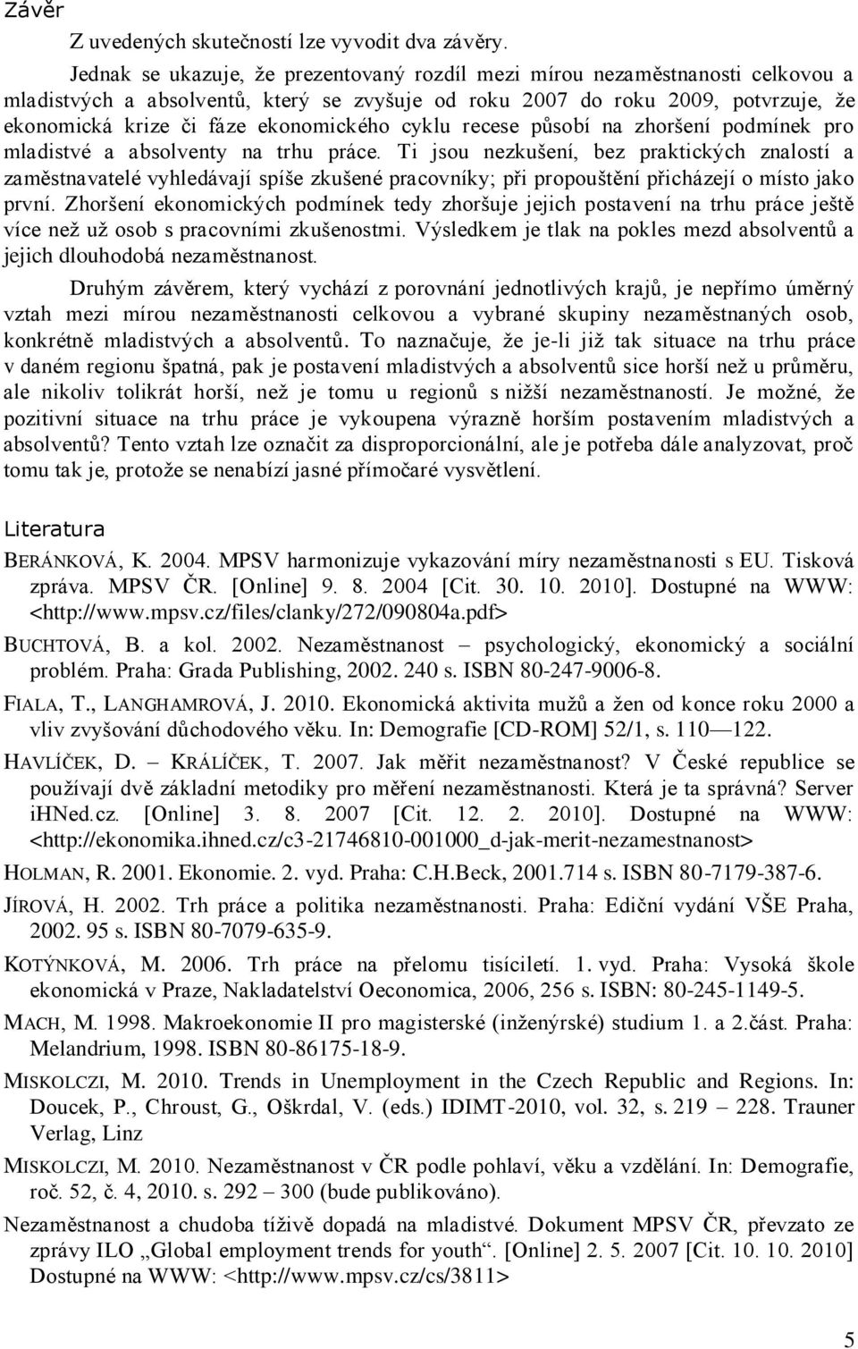 ekonomického cyklu recese působí na zhoršení podmínek pro mladistvé a absolventy na trhu práce.