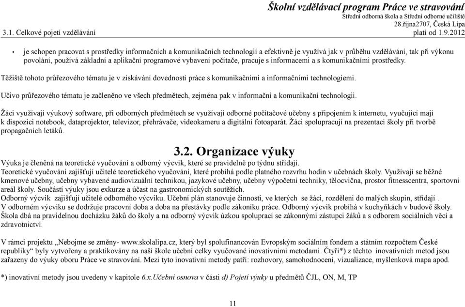 vybavení počítače, pracuje s informacemi a s komunikačními prostředky. Těžiště tohoto průřezového tématu je v získávání dovedností práce s komunikačními a informačními technologiemi.