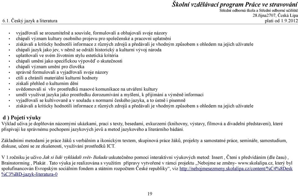 informace z různých zdrojů a předávali je vhodným způsobem s ohledem na jejich uživatele chápali jazyk jako jev, v němž se odráží historický a kulturní vývoj národa uplatňovali ve svém životním stylu