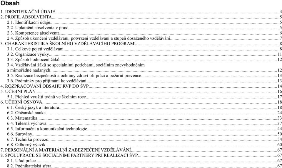 Vzdělávání žáků se speciálními potřebami, sociálním znevýhodněním a mimořádně nadaných...12 3.5. Realizace bezpečnosti a ochrany zdraví při práci a požární prevence...13 3.6.